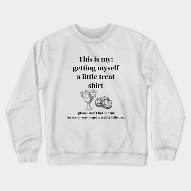This is my: getting myself a little treat shirt Crewneck Sweatshirt by ElRyan